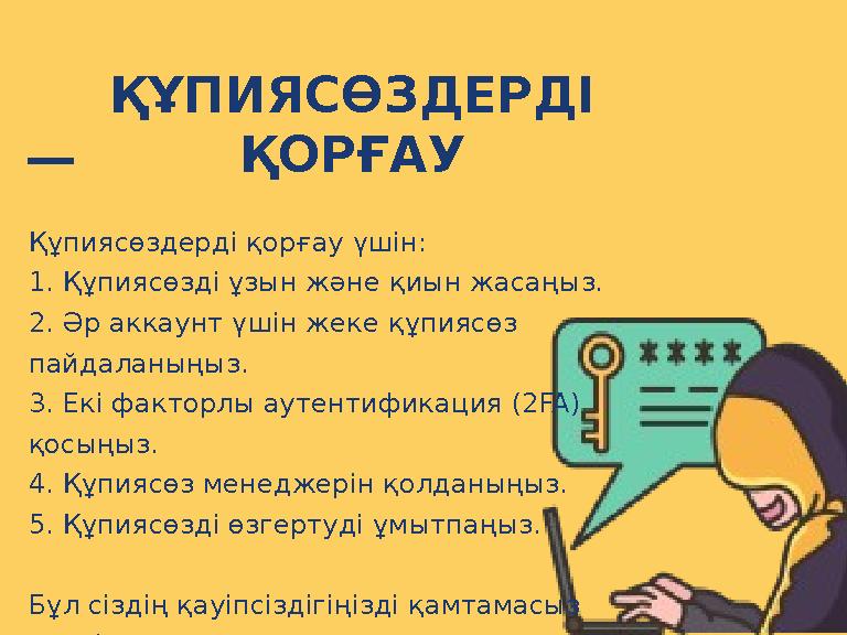 ҚҰПИЯСӨЗДЕРДІ ҚОРҒАУ Құпиясөздерді қорғау үшін: 1. Құпиясөзді ұзын және қиын жасаңыз. 2. Әр аккаунт үшін жеке құпиясөз пайдала