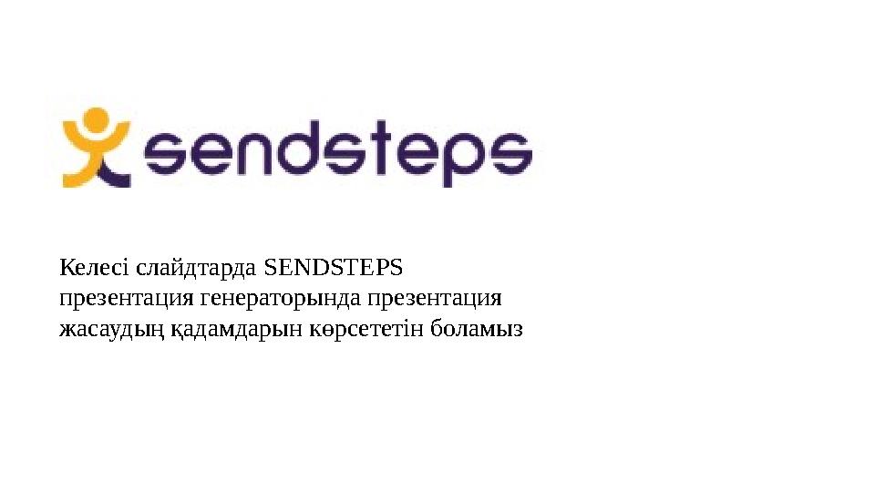 Келесі слайдтарда SENDSTEPS презентация генераторында презентация жасаудың қадамдарын көрсететін боламыз