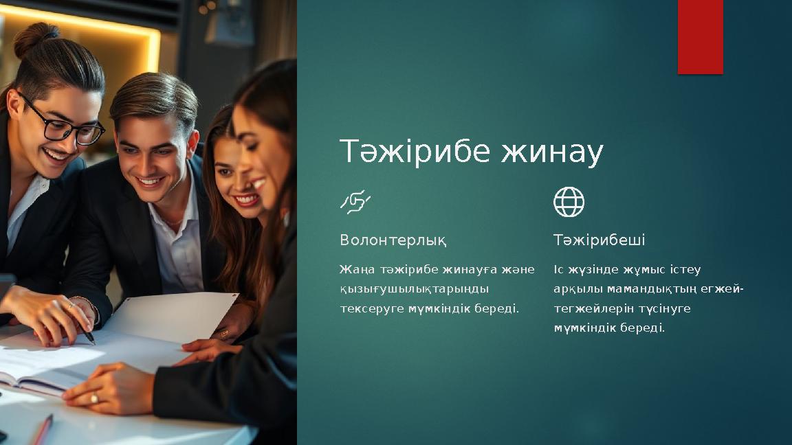 Тәжірибе жинау Волонтерлық Жаңа тәжірибе жинауға және қызығушылықтарыңды тексеруге мүмкіндік береді. Тәжірибеші Іс жүзінде ж