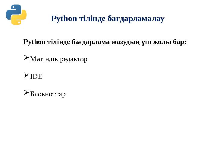 Python тілінде бағдарламалау Python тілінде бағдарлама жазудың үш жолы бар: Мәтіндік редактор IDE Блокноттар Python тілінде бағдарламалау Python тілінде бағдарлама жазудың үш жолы бар: Мәтіндік редактор IDE Блокноттар