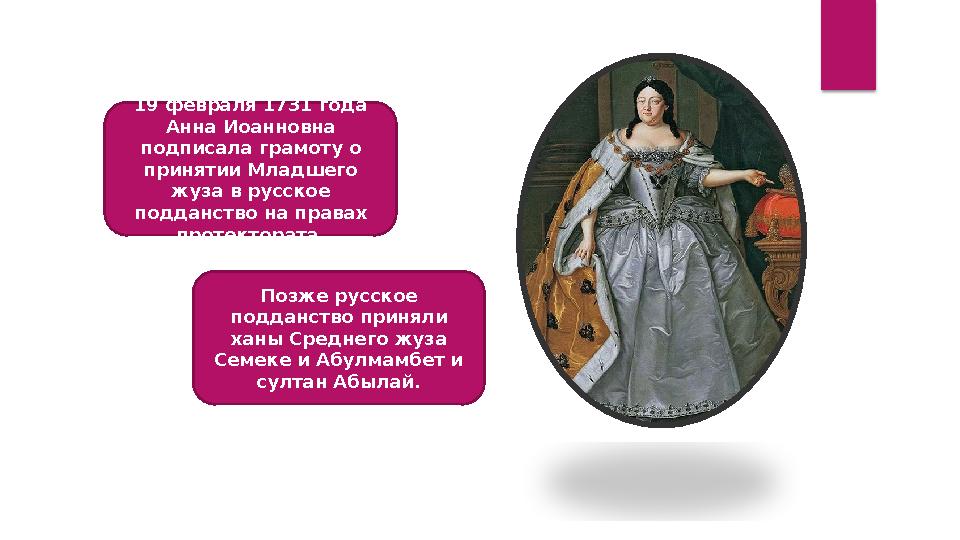 19 февраля 1731 года Анна Иоанновна подписала грамоту о принятии Младшего жуза в русское подданство на правах протектората 19 февраля 1731 года Анна Иоанновна подписала грамоту о принятии Младшего жуза в русское подданство на правах протектората