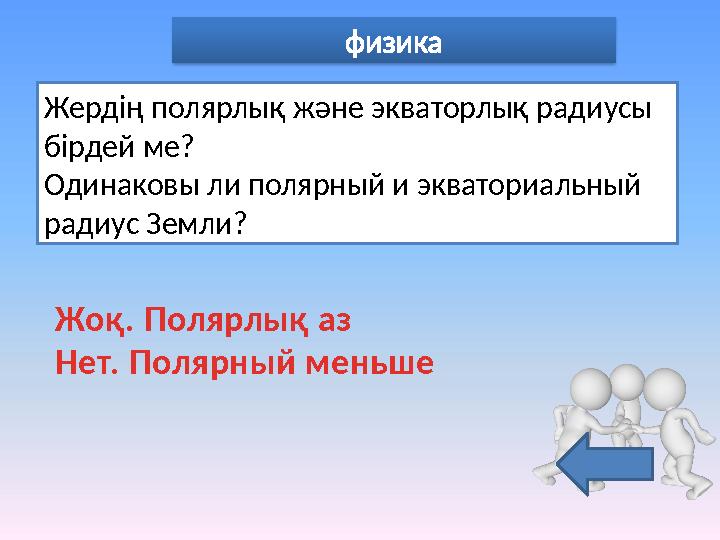 физика Жердің полярлық және экваторлық радиусы бірдей ме? Одинаковы ли полярный и экваториальный радиус Земли? Жоқ. Полярлы