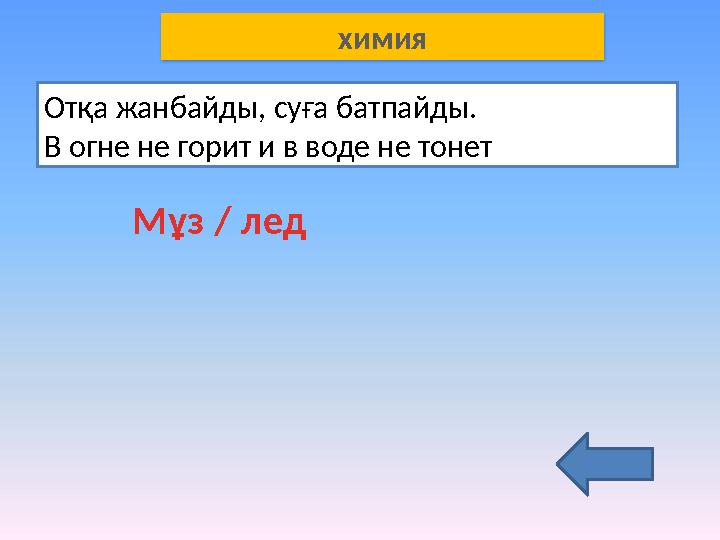 Отқа жанбайды, суға батпайды. В огне не горит и в воде не тонет Мұз / лед химия