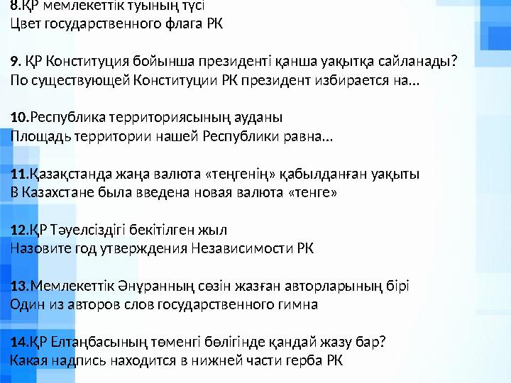 8.ҚР мемлекеттік туының түсі Цвет государственного флага РК 9. ҚР Конституция бойынша президенті қанша уақытқа сайланады? По с