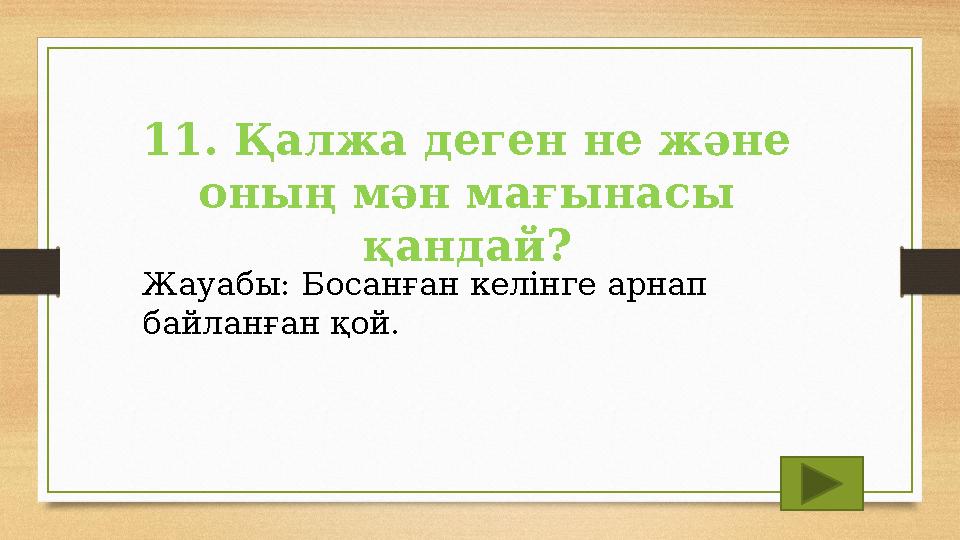 11. Қалжа деген не және оның мән мағынасы қандай? Жауабы: Босанған келінге арнап байланған қой. 11. Қалжа деген не және оның мән мағынасы қандай? Жауабы: Босанған келінге арнап байланған қой.