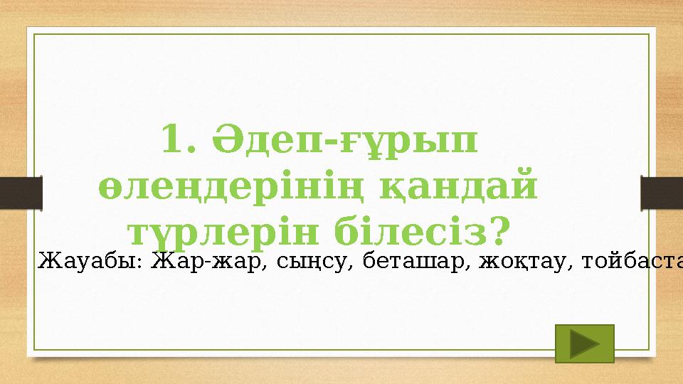 1. Әдеп-ғұрып өлеңдерінің қандай түрлерін білесіз? Жауабы: Жар-жар, сыңсу, беташар, жоқтау, тойбастар 1. Әдеп-ғұрып өлеңдерінің қандай түрлерін білесіз? Жауабы: Жар-жар, сыңсу, беташар, жоқтау, тойбастар