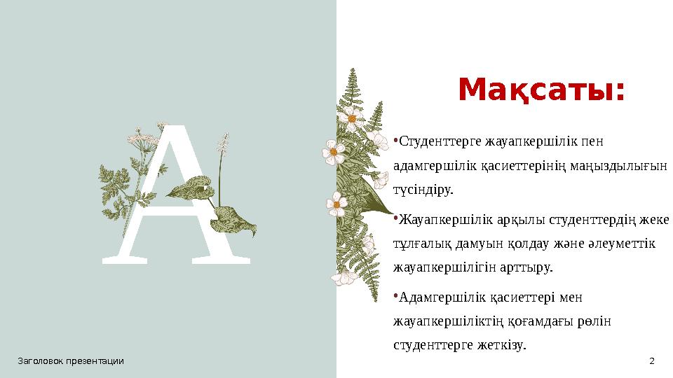 Мақсаты: A •Студенттерге жауапкершілік пен адамгершілік қасиеттерінің маңыздылығын түсіндіру. •Жауапкершілік арқылы студенттер