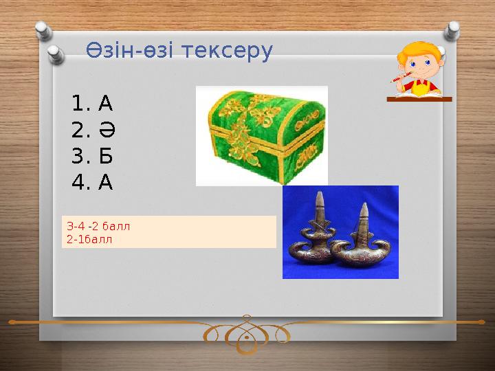 Өзін-өзі тексеру 1. А 2. Ә 3. Б 4. А 3-4 -2 балл 2-1балл