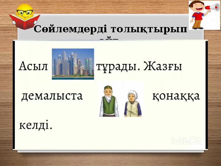 Сөйлемдерді толықтырып айт.