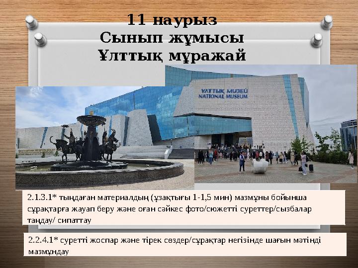 11 наурыз Сынып жұмысы Ұлттық мұражай 2.1.3.1* тыңдаған материалдың (ұзақтығы 1-1,5 мин) мазмұны бойынша сұрақтарға жауап б