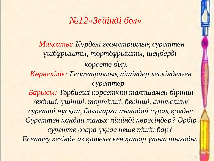 №12«Зейінді бол» Мақсаты: Күрделі геометриялық суреттен үшбұрышты, төртбұрышты, шеңберді көрсете білу. Көрнекілік: Геом