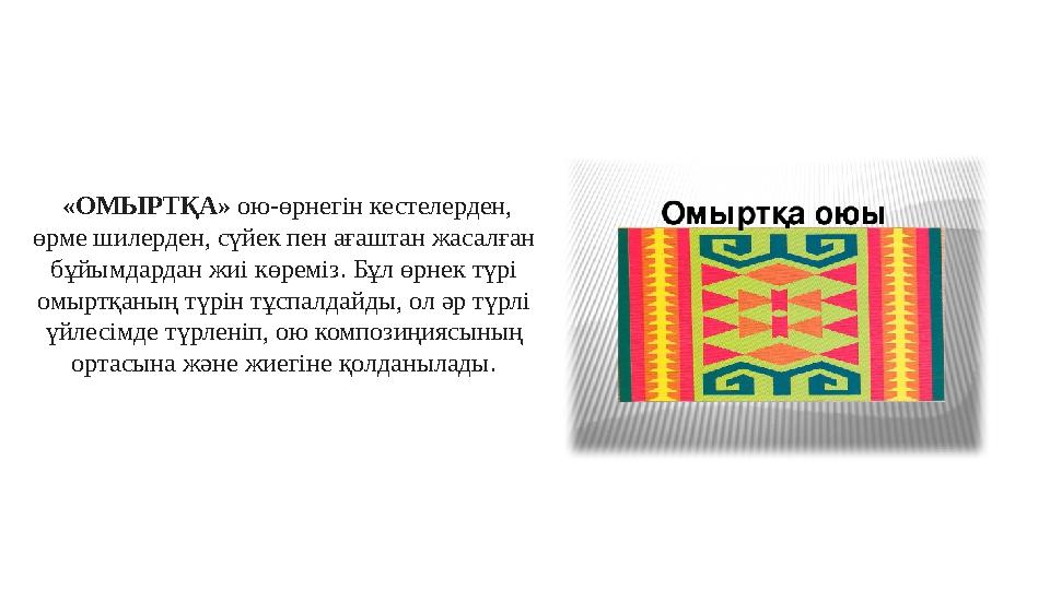 «ОМЫРТҚА» ою-өрнегін кестелерден, өрме шилерден, сүйек пен ағаштан жасалған бұйымдардан жиі көреміз. Бұл өрнек түрі омыртқан