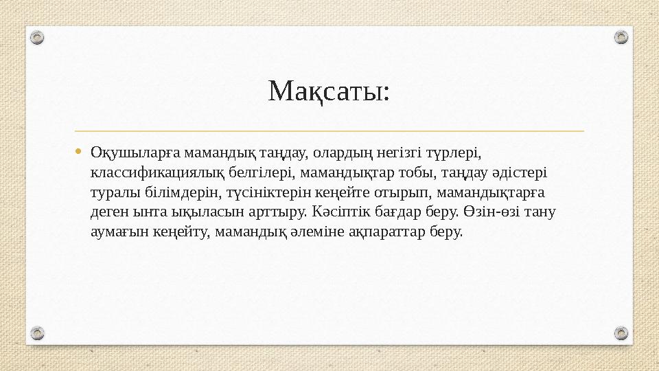 Мақсаты: •Оқушыларға мамандық таңдау, олардың негізгі түрлері, классификациялық белгілері, мамандықтар тобы, таңдау әдістері т