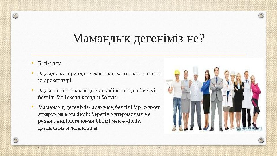 Мамандық дегеніміз не? •Білім алу •Адамды материалдық жағынан қамтамасыз ететін іс-әрекет түрі. •Адамның сол мамандыққа қабілет