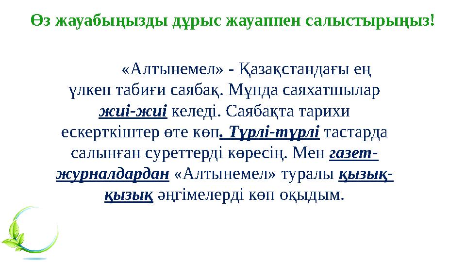 «Алтынемел» - Қазақстандағы ең үлкен табиғи саябақ. Мұнда саяхатшылар жиі-жиі келеді. Саябақта тарихи ескерткіштер өт «Алтынемел» - Қазақстандағы ең үлкен табиғи саябақ. Мұнда саяхатшылар жиі-жиі келеді. Саябақта тарихи ескерткіштер өт