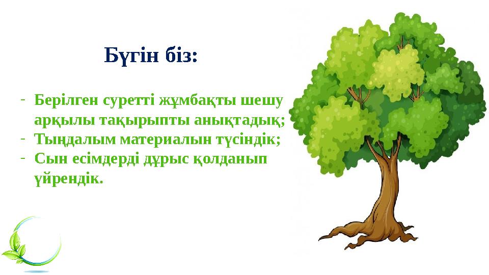 Бүгін біз: -Берілген суретті жұмбақты шешу арқылы тақырыпты анықтадық; -Тыңдалым материалын түсіндік; -Сын есімдерді дұрыс қол Бүгін біз: -Берілген суретті жұмбақты шешу арқылы тақырыпты анықтадық; -Тыңдалым материалын түсіндік; -Сын есімдерді дұрыс қол