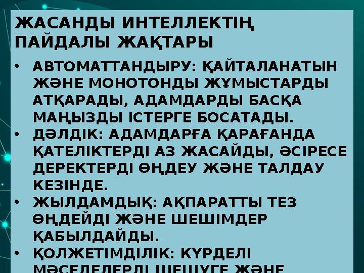 ЖАСАНДЫ ИНТЕЛЛЕКТІҢ ПАЙДАЛЫ ЖАҚТАРЫ •АВТОМАТТАНДЫРУ: ҚАЙТАЛАНАТЫН ЖӘНЕ МОНОТОНДЫ ЖҰМЫСТАРДЫ АТҚАРАДЫ, АДАМДАРДЫ БАСҚА МАҢЫЗ