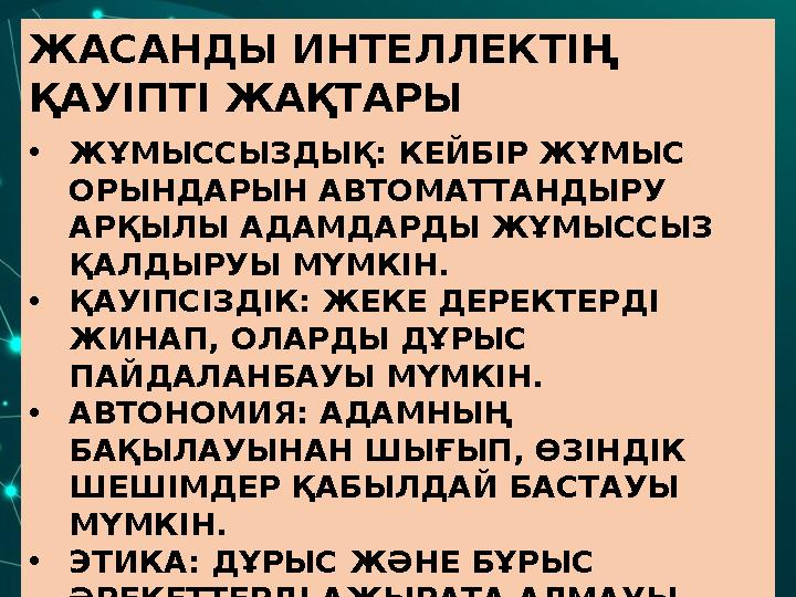 ЖАСАНДЫ ИНТЕЛЛЕКТІҢ ҚАУІПТІ ЖАҚТАРЫ •ЖҰМЫССЫЗДЫҚ: КЕЙБІР ЖҰМЫС ОРЫНДАРЫН АВТОМАТТАНДЫРУ АРҚЫЛЫ АДАМДАРДЫ ЖҰМЫССЫЗ ҚАЛДЫРУЫ