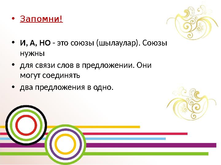 •Запомни! •И, А, НО - это союзы (шылаулар). Союзы нужны •для связи слов в предложении. Они могут соединять •два предложения в