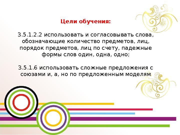Цели обучения: 3.5.1.2.2 использовать и согласовывать слова, обозначающие количество предметов, лиц, порядок предметов, лиц по