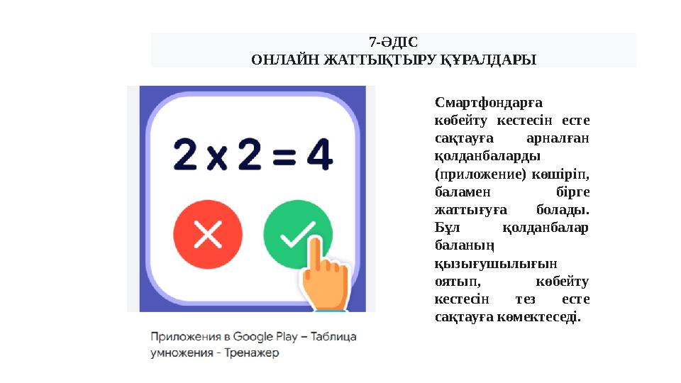 7-ӘДІС ОНЛАЙН ЖАТТЫҚТЫРУ ҚҰРАЛДАРЫ Смартфондарға көбейту кестесін есте сақтауға арналған қолданбаларды (приложение) көшіріп,