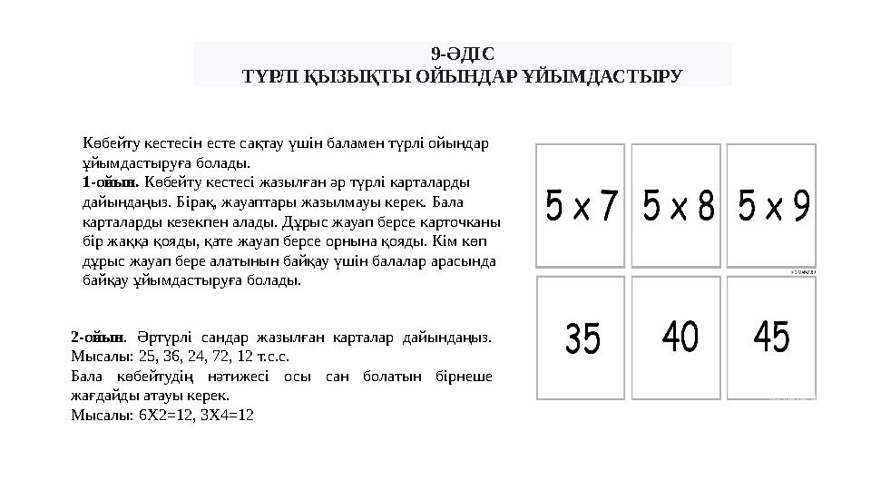 9-ӘДІС ТҮРЛІ ҚЫЗЫҚТЫ ОЙЫНДАР ҰЙЫМДАСТЫРУ Көбейту кестесін есте сақтау үшін баламен түрлі ойындар ұйымдастыруға болады. 1-ойын.