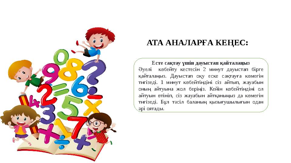 АТА АНАЛАРҒА КЕҢЕС: Есте сақтау үшін дауыстап қайталаңыз Әуелі көбейту кестесін 2 минут дауыстап бірге қайталаңыз. Дауыстап оқу