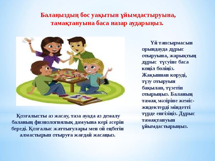 Балаңыздың бос уақытын ұйымдастыруына, тамақтануына баса назар аударыңыз. Қозғалысты аз жасау, таза ауада аз демалу баланың