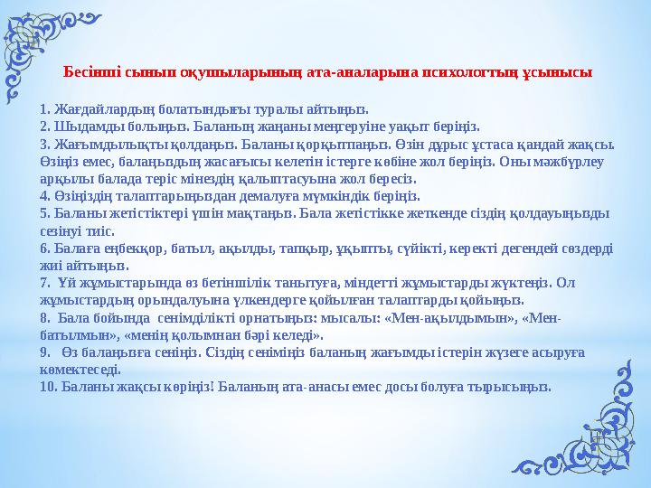 Бесінші сынып оқушыларының ата-аналарына психологтың ұсынысы 1. Жағдайлардың болатындығы туралы айтыңыз. 2. Шыдамды болыңыз.
