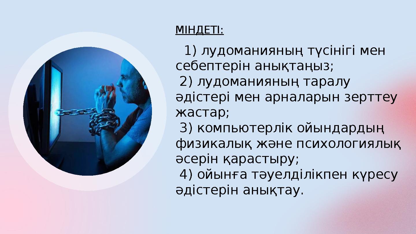 МІНДЕТІ: 1) лудоманияның түсінігі мен себептерін анықтаңыз; 2) лудоманияның таралу әдістері мен арналарын зерттеу жаста