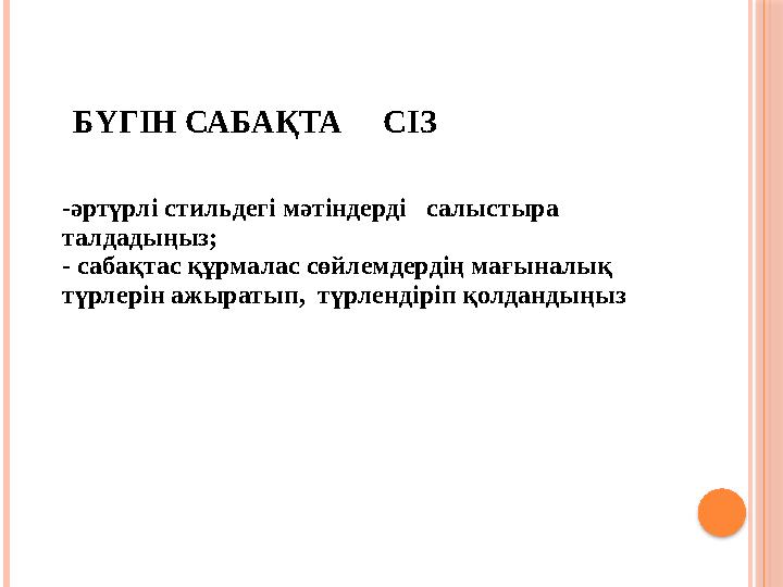 БҮГІН САБАҚТА СІЗ -әртүрлі стильдегі мәтіндерді салыстыра талдадыңыз; - сабақтас құрмалас сөйлемдердің мағыналық түр