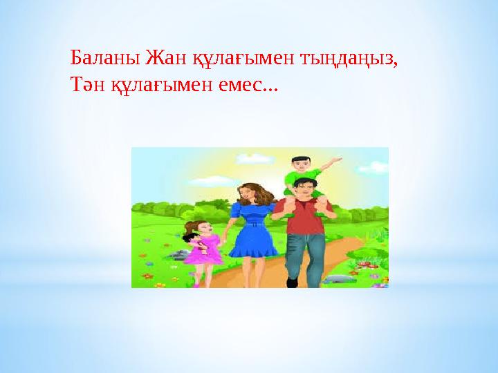 Баланы Жан құлағымен тыңдаңыз, Тән құлағымен емес...