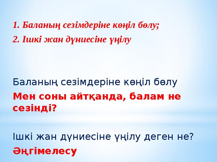 1. Баланың сезімдеріне көңіл бөлу; 2. Ішкі жан дүниесіне үңілу Баланың сезімдеріне көңіл бөлу Мен соны айтқанда, балам не сезін