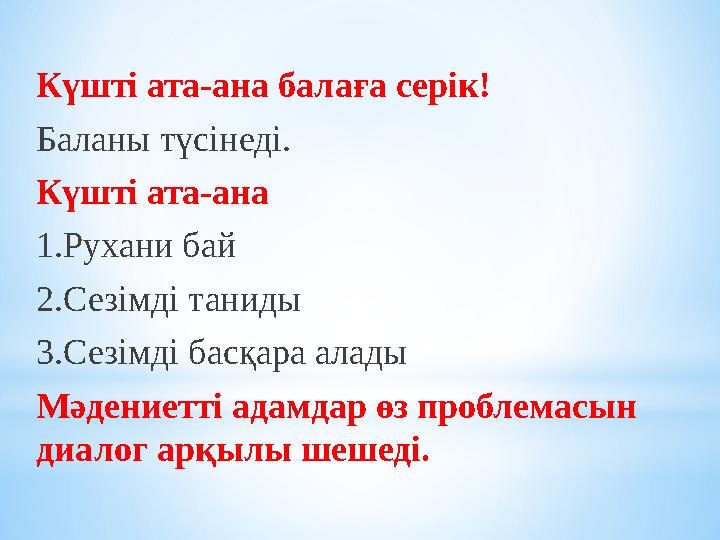 Күшті ата-ана балаға серік! Баланы түсінеді. Күшті ата-ана 1.Рухани бай 2.Сезімді таниды 3.Сезімді басқара алады Мәдениетті адам