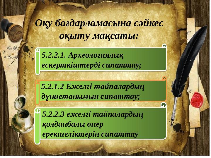 5.2.2.1. Археологиялық ескерткіштерді сипаттау; Оқу бағдарламасына сәйкес оқыту мақсаты: 5.2.1.2 Ежелгі тайпалардың дүниетан