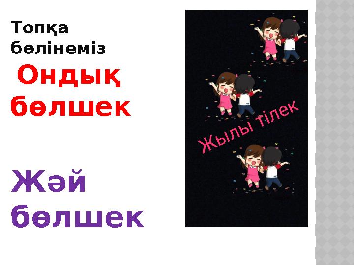 Топқа бөлінеміз Ондық бөлшек Жәй бөлшек