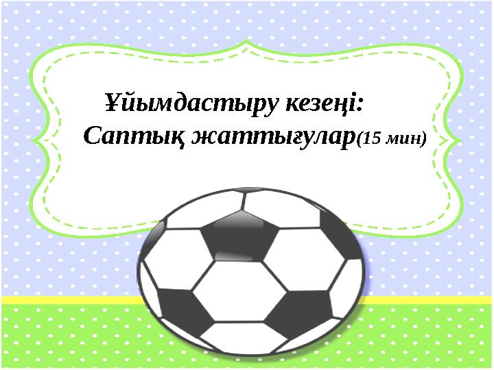 Ұйымдастыру кезеңі: Саптық жаттығулар (15 мин)