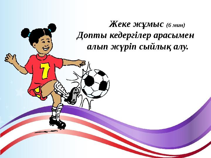 Жеке жұмыс (6 мин) Допты кедергілер арасымен алып жүріп сыйлық алу.