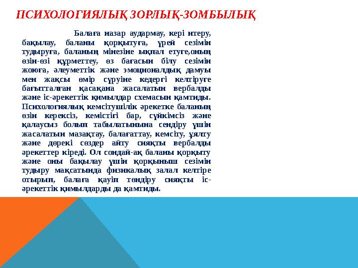 ПСИХОЛОГИЯЛЫҚ ЗОРЛЫҚ-ЗОМБЫЛЫҚ Балаға назар аудармау, кері итеру, бақылау, баланы қорқытуға, үрей сезімін тудыр ПСИХОЛОГИЯЛЫҚ ЗОРЛЫҚ-ЗОМБЫЛЫҚ Балаға назар аудармау, кері итеру, бақылау, баланы қорқытуға, үрей сезімін тудыр