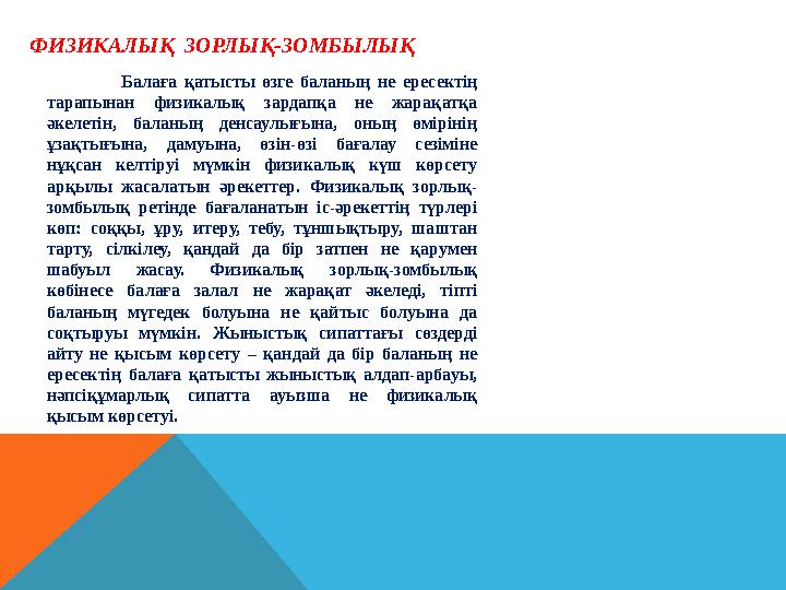 ФИЗИКАЛЫҚ ЗОРЛЫҚ-ЗОМБЫЛЫҚ Балаға қатысты өзге баланың не ересектің тарапынан физикалық зардапқа не жарақатқа ФИЗИКАЛЫҚ ЗОРЛЫҚ-ЗОМБЫЛЫҚ Балаға қатысты өзге баланың не ересектің тарапынан физикалық зардапқа не жарақатқа