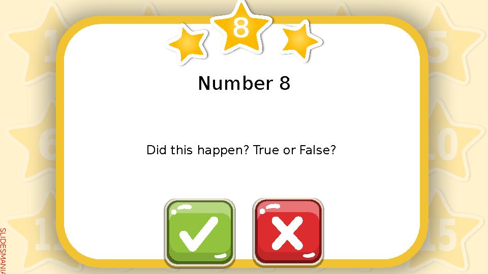 S L I D E S M A N I A . C O M Number 8 Did this happen? True or False?