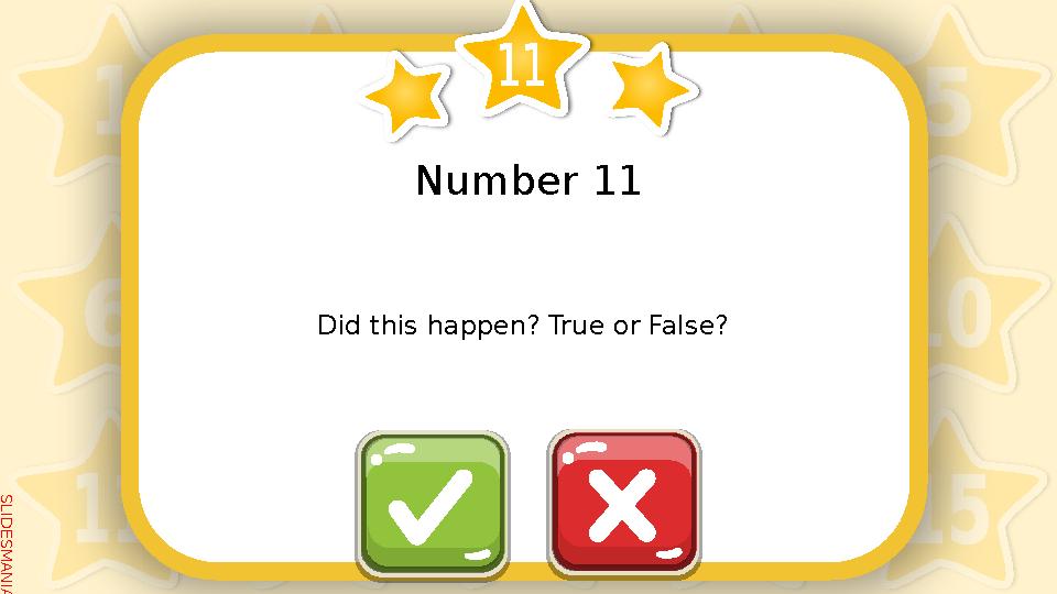 S L I D E S M A N I A . C O M Number 11 Did this happen? True or False?
