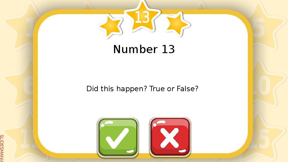S L I D E S M A N I A . C O M Number 13 Did this happen? True or False?