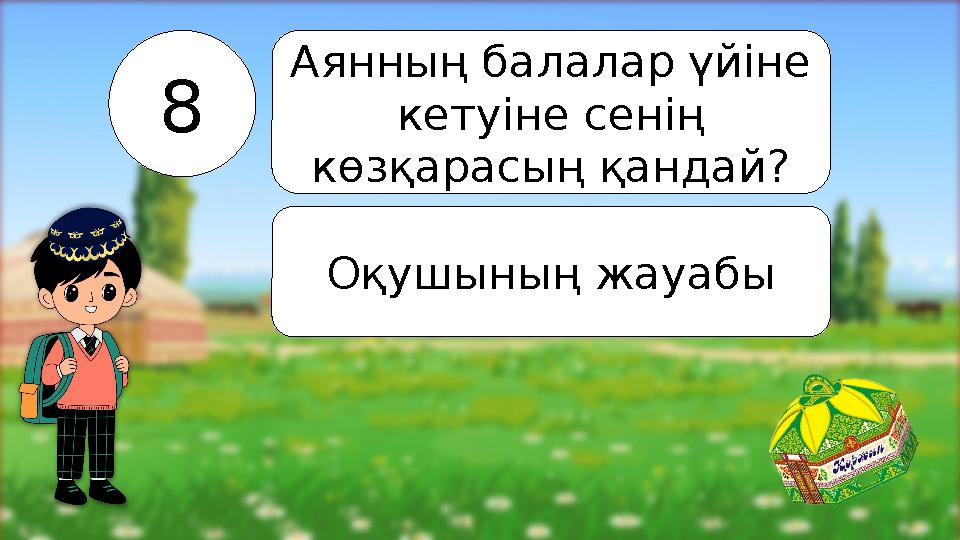 8 Аянның балалар үйіне кетуіне сенің көзқарасың қандай? Оқушының жауабы