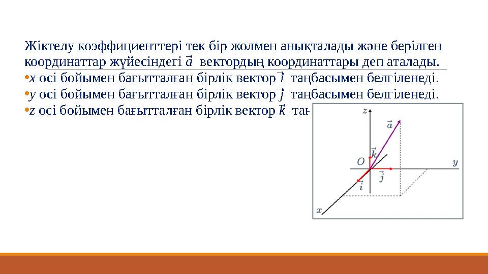 Жіктелу коэффициенттері тек бір жолмен анықталады және берілген координаттар жүйесіндегі a вектордың координаттары деп аталады