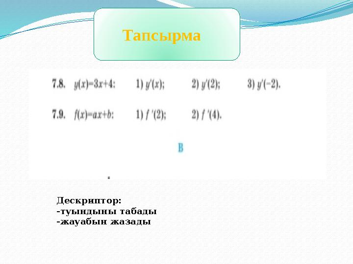 Тапсырма Дескриптор: -туындыны табады -жауабын жазады