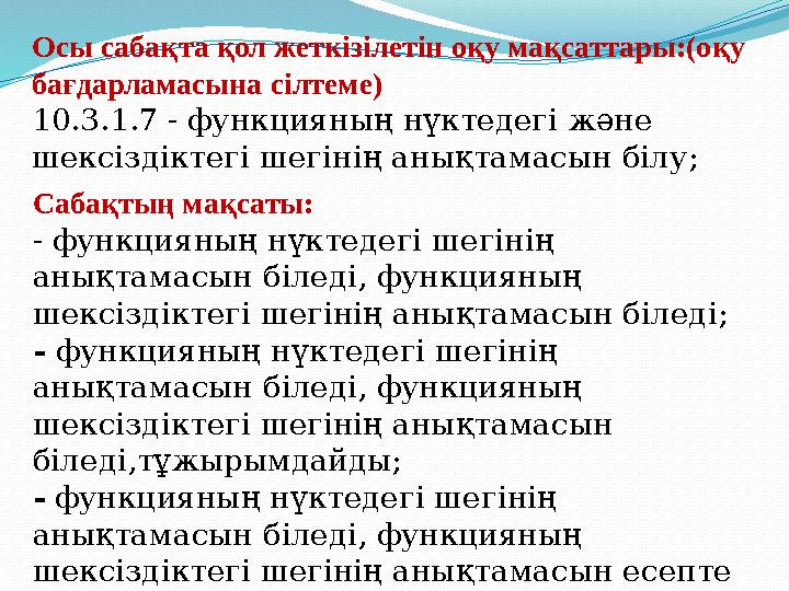 Сабақтың мақсаты: - функцияның нүктедегі шегінің анықтамасын біледі, функцияның шексіздіктегі шегінің анықтамасын біледі; - фу