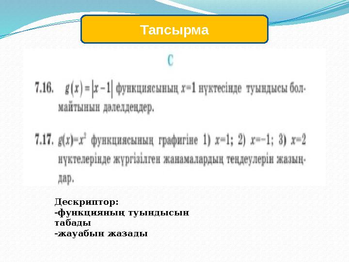 Тапсырма Дескриптор: -функцияның туындысын табады -жауабын жазады