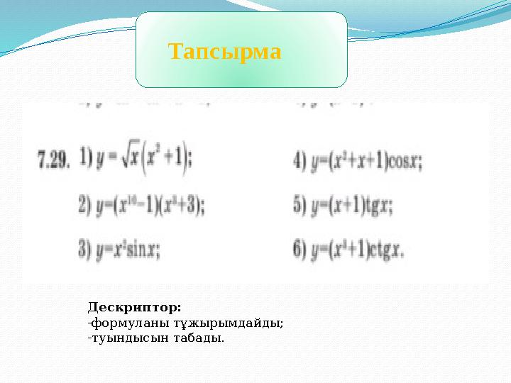 Тапсырма Дескриптор: -формуланы тұжырымдайды; -туындысын табады.
