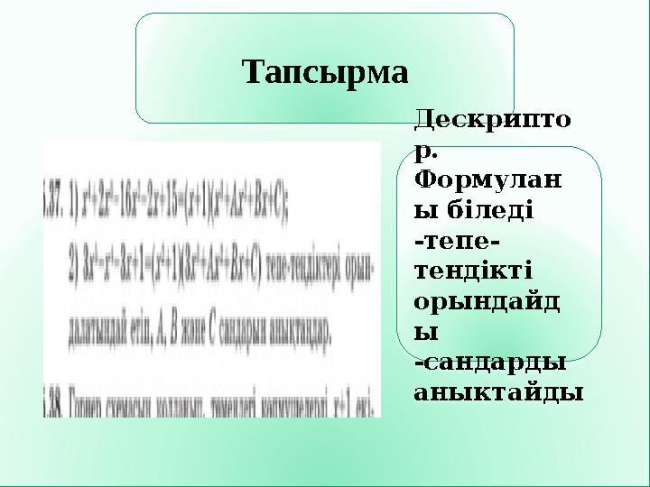 Тапсырма Дескрипто р. Формулан ы біледі -тепе- тендікті орындайд ы -сандарды аныктайды
